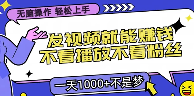 无脑操作	，只要发视频就能赚钱？不看播放不看粉丝，小白轻松上手，一天1000+不是梦 第1张